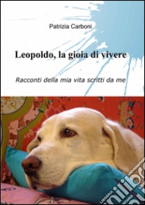 Leopoldo, la gioia di vivere libro di Carboni Patrizia