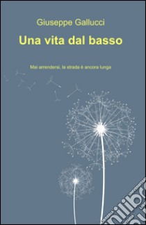 Una vita dal basso libro di Gallucci Giuseppe