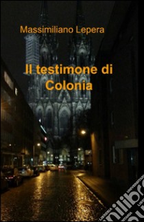 Il testimone di Colonia libro di Lepera Massimiliano