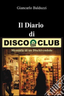 Il diario di disco club libro di Balduzzi Giancarlo