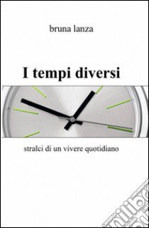 I tempi diversi libro di Lanza Bruna