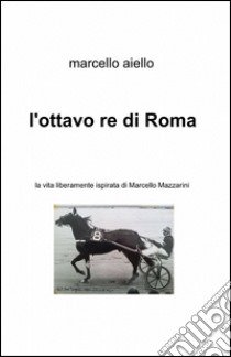 L'ottavo re di Roma libro di Aiello Marcello