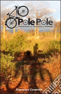 Pole Pole. Pedalando in Tanzania e Malawi libro di Cosentini Francesco