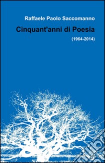 Cinquant'anni di poesia libro di Saccomanno Raffaele Paolo