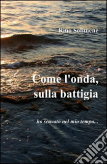 Come l'onda, sulla battigia libro di Solimene Rino