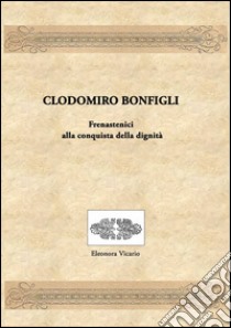 Clodomiro Bonfigli. Nella corrispondenza con Serafini Biffi libro di Vicario Eleonora