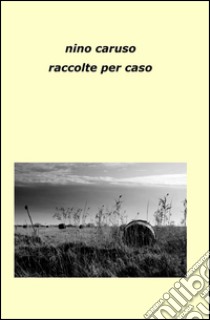 Raccolte per caso libro di Caruso Nino