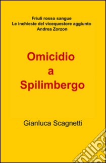 Omicidio a Spilimbergo libro di Scagnetti Gianluca