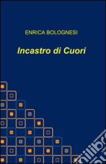 Incastro di cuori libro di Bolognesi Enrica