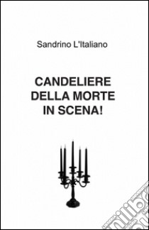 Candeliere della morte in scena! libro di Sandrino L' italiano