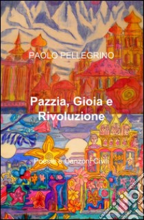 Pazzia, gioia e rivoluzione libro di Pellegrino Paolo