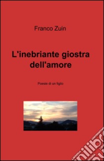 L'inebriante giostra dell'amore libro di Zuin Franco