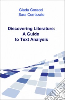 Discovering literature: a guide to text analysis libro di Goracci Giada; Corrizzato Sara