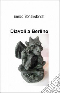 Diavoli a Berlino libro di Bonavolontà Enrico