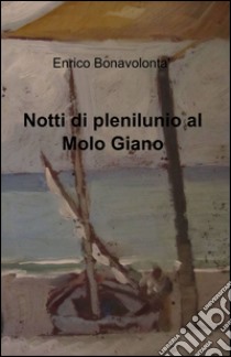 Notti di plenilunio al molo Giano libro di Bonavolontà Enrico