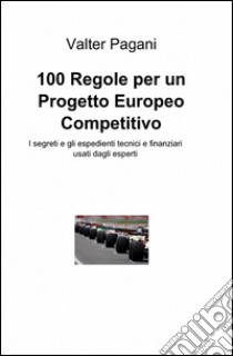 100 regole per un progetto europeo competitivo libro di Pagani Valter