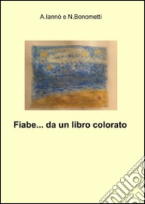 Fiabe... da un libro colorato libro di Ianno A.; Bonometti N.