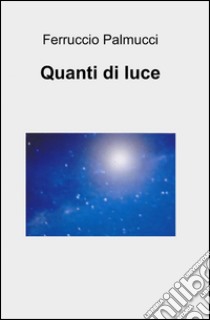 Quanti di luce libro di Palmucci Ferruccio