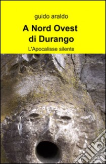 A nord ovest di Durango libro di Araldo Guido