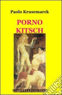 Porno kitsch libro di Krusemarck Paolo