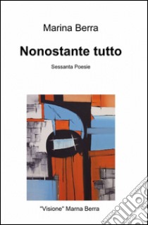 Nonostante tutto libro di Berra Marina