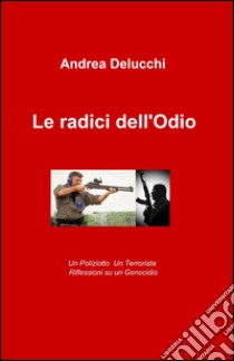 Le radici dell'odio libro di Delucchi Andrea