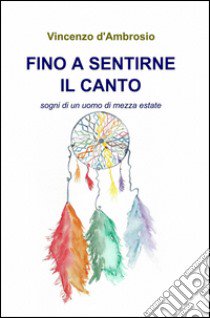 Fino a sentirne il canto libro di D'Ambrosio Vincenzo