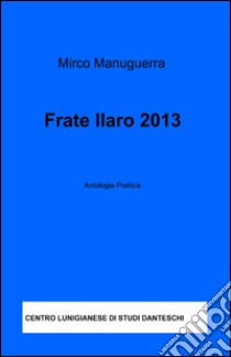 Frate Ilaro 2013 libro di Manuguerra M. (cur.)