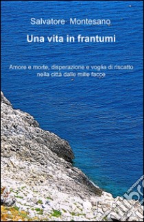 Una vita in frantumi libro di Montesano Salvatore