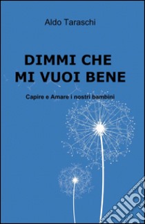 Dimmi che mi vuoi bene libro di Taraschi Aldo