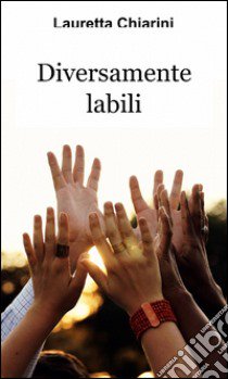 Diversamente labili libro di Chiarini Lauretta