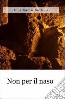 Non per il naso libro di De Luca Anna Maria