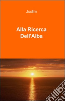 Alla ricerca dell'alba libro di Joslim