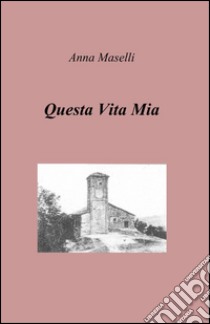 Questa vita mia libro di Maselli Anna