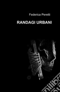 Randagi urbani libro di Peretti Federica