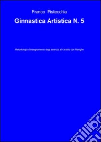 Ginnastica artistica. Vol. 5 libro di Pistecchia Franco