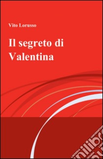 Il segreto di Valentina libro di Lorusso Vito