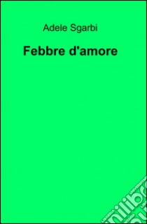 Febbre d'amore libro di Sgarbi Adele