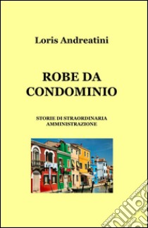 Robe da condominio libro di Andreatini Loris