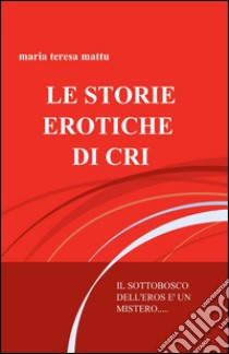 Le storie erotiche di Cri libro di Mattu M. Teresa