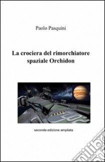 La crociera del rimorchiatore spaziale Orchidon libro di Pasquini Paolo