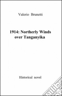 1914: northerly winds over Tanganyika libro di Brunetti Valerio