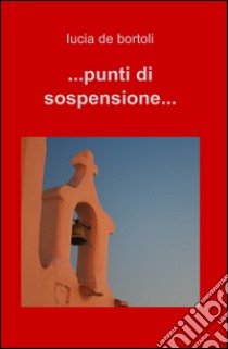 ...punti di sospensione... libro di De Bortoli Lucia