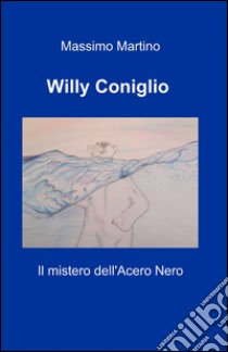 Willy Coniglio. Il mistero dell'acero nero libro di Martino Massimo