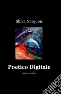 Poetico digitale libro di Shiva Narquois