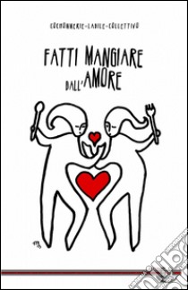 Fatti mangiare dall'amore libro di Cochonnerie-Labile-Collettivo