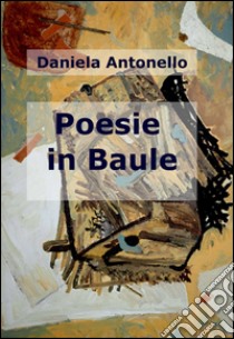 Poesie in baule libro di Antonello Daniela