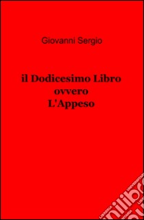 Il dodicesimo libro ovvero l'appeso libro di Sergio Giovanni