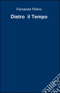 Dietro il tempo libro di Pelino Fernando