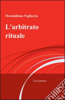 L'arbitrato rituale libro di Pagliaccia Massimiliano